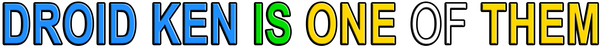 DROID KEN IS ONE OF THEM